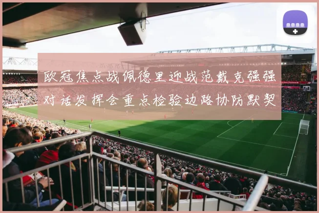 欧冠焦点战佩德里迎战范戴克强强对话发挥会重点检验边路协防默契