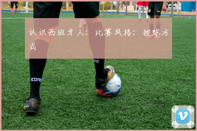 认识西班牙人:比赛风格:控球方式