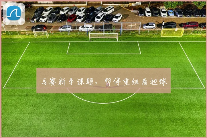 马赛新季课题，暂停重组看控球