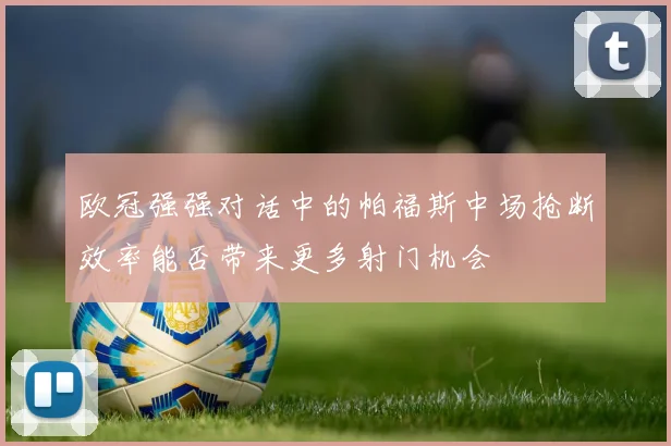 欧冠强强对话中的帕福斯中场抢断效率能否带来更多射门机会